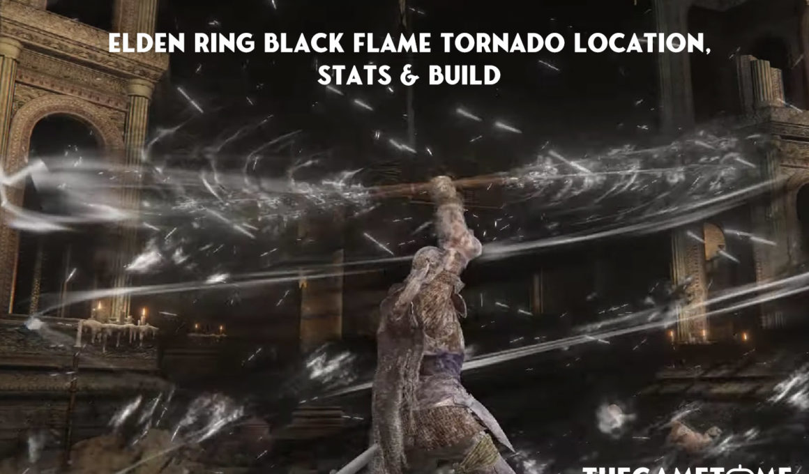 Elden Ring Black Flame Tornado Location, Stats & Build